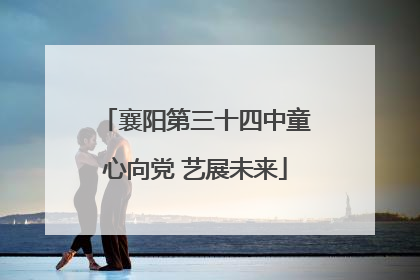 襄阳第三十四中童心向党 艺展未来