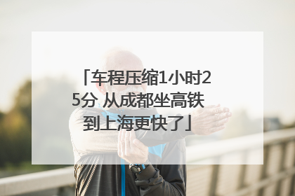 车程压缩1小时25分 从成都坐高铁到上海更快了