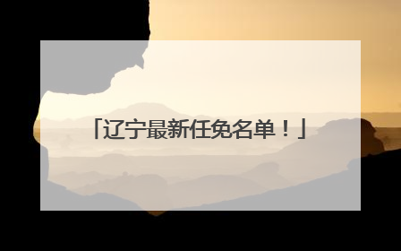 辽宁最新任免名单！