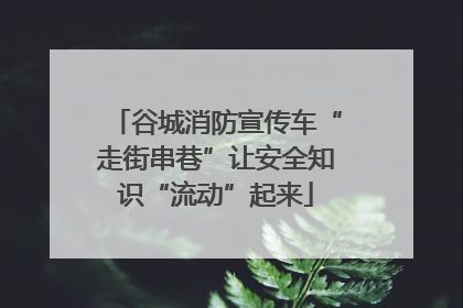 谷城消防宣传车“走街串巷”让安全知识“流动”起来