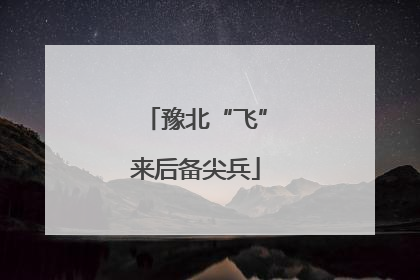 豫北“飞”来后备尖兵