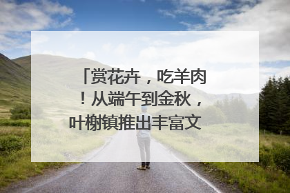 赏花卉，吃羊肉！从端午到金秋，叶榭镇推出丰富文旅活动邀您爽玩