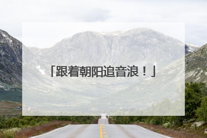 跟着朝阳追音浪！