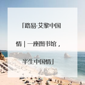 路易·艾黎中国情｜一座图书馆，半生中国情
