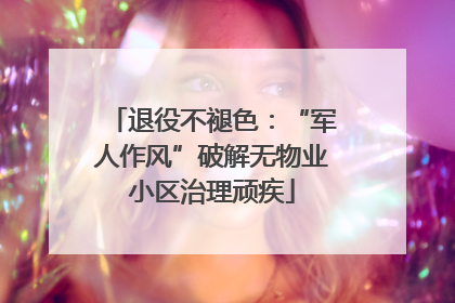 退役不褪色：“军人作风”破解无物业小区治理顽疾