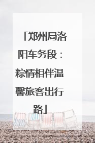 郑州局洛阳车务段：粽情相伴温馨旅客出行路