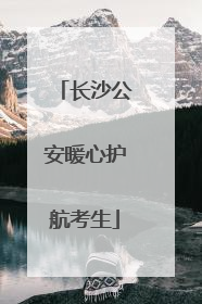 长沙公安暖心护航考生