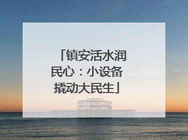 镇安活水润民心：小设备撬动大民生