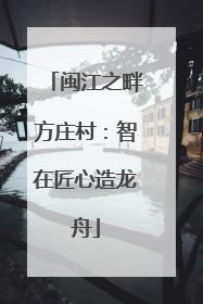 闽江之畔方庄村：智在匠心造龙舟