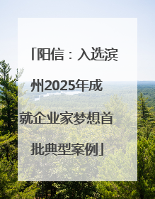 阳信：入选滨州2025年成就企业家梦想首批典型案例