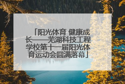 阳光体育 健康成长——芜湖科技工程学校第十一届阳光体育运动会圆满落幕