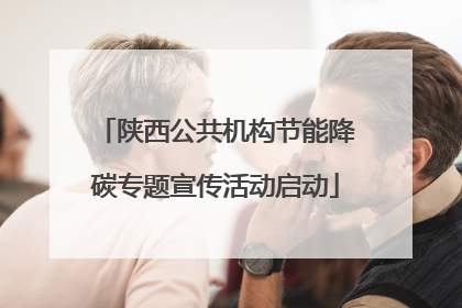 陕西公共机构节能降碳专题宣传活动启动