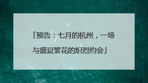 预告：七月的杭州，一场与盛夏繁花的炽烈约会