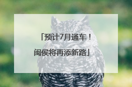预计7月通车！闽侯将再添新路