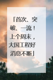 首次、突破、一流！上个周末，大国工程好消息不断