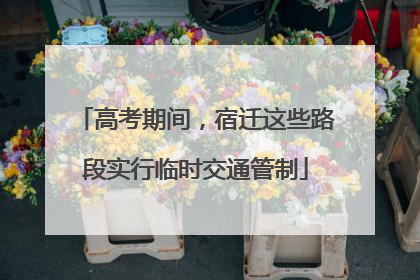 高考期间，宿迁这些路段实行临时交通管制