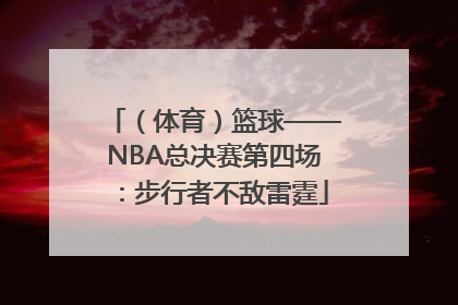 （体育）篮球——NBA总决赛第四场：步行者不敌雷霆