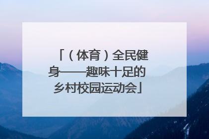 （体育）全民健身——趣味十足的乡村校园运动会
