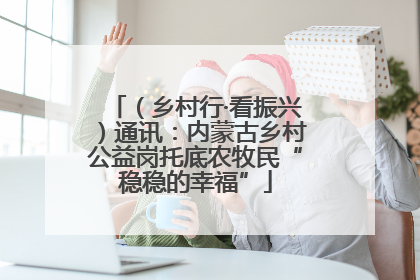 （乡村行·看振兴）通讯：内蒙古乡村公益岗托底农牧民“稳稳的幸福”