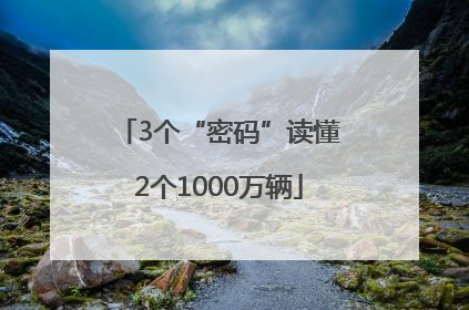 3个“密码”读懂2个1000万辆