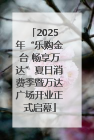 2025年“乐购金台 畅享万达”夏日消费季暨万达广场开业正式启幕