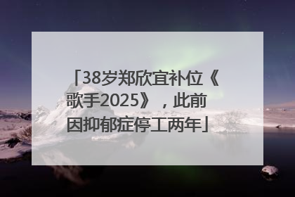 38岁郑欣宜补位《歌手2025》，此前因抑郁症停工两年