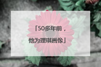 50多年前，他为理琪画像