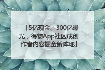 5亿现金、300亿曝光，得物App社区成创作者内容掘金新阵地