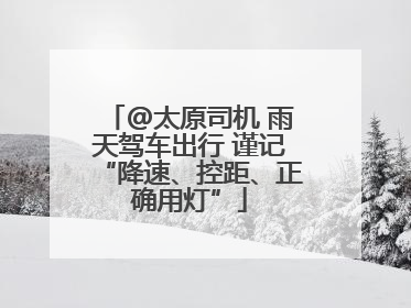 @太原司机 雨天驾车出行 谨记“降速、控距、正确用灯”