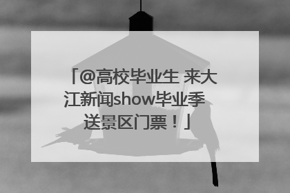 @高校毕业生 来大江新闻show毕业季 送景区门票！