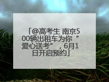 @高考生 南京500辆出租车为你“爱心送考”，6月1日开启预约
