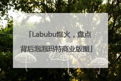 Labubu爆火，盘点背后泡泡玛特商业版图