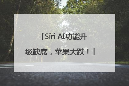 Siri AI功能升级缺席，苹果大跌！
